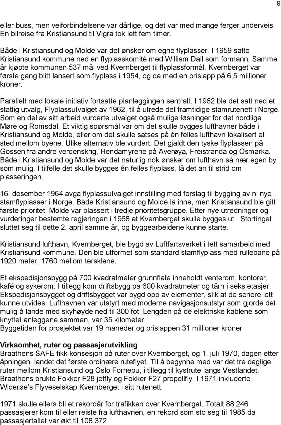 Samme år kjøpte kommunen 537 mål ved Kvernberget til flyplassformål. Kvernberget var første gang blitt lansert som flyplass i 1954, og da med en prislapp på 6,5 millioner kroner.