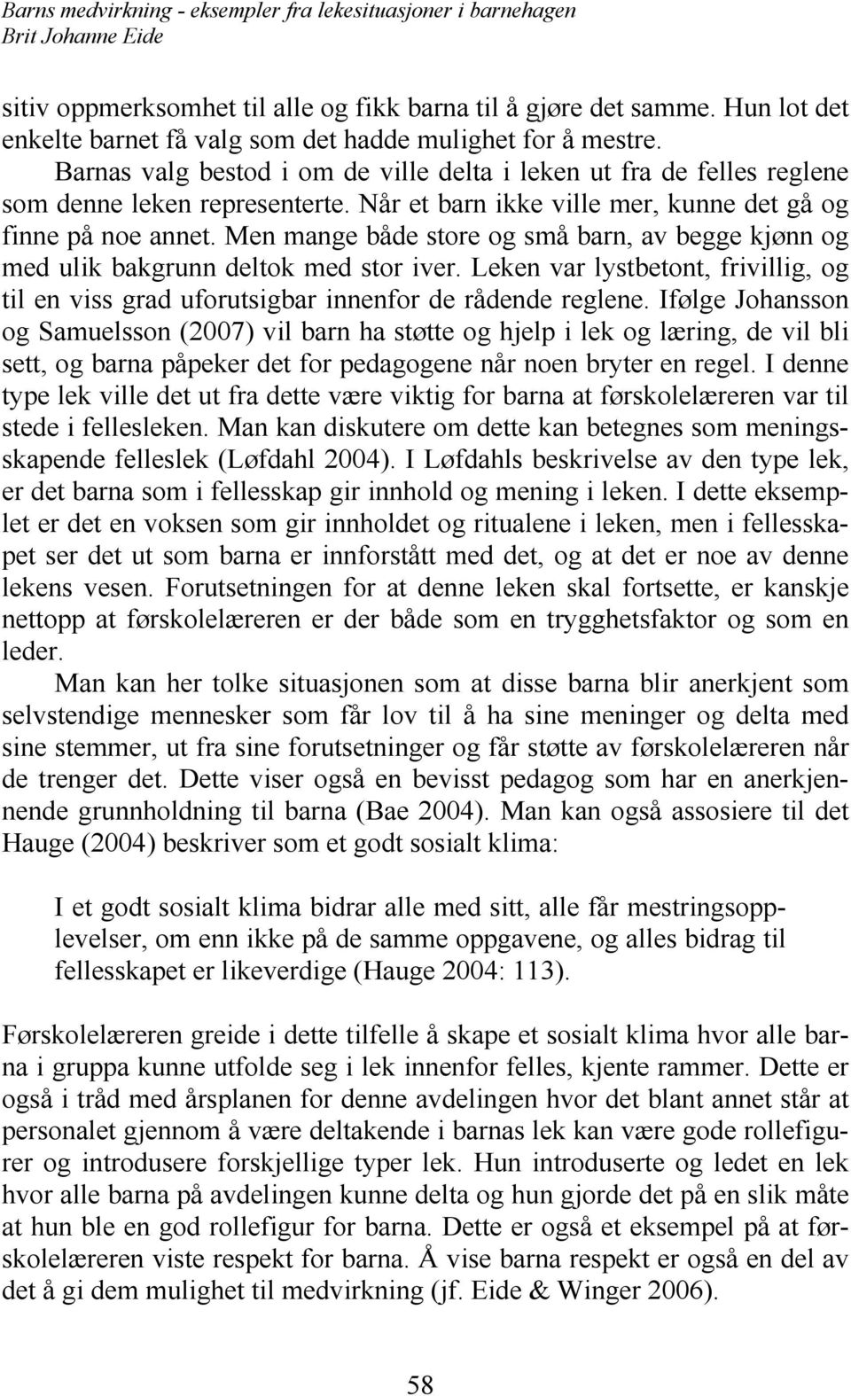 Men mange både store og små barn, av begge kjønn og med ulik bakgrunn deltok med stor iver. Leken var lystbetont, frivillig, og til en viss grad uforutsigbar innenfor de rådende reglene.