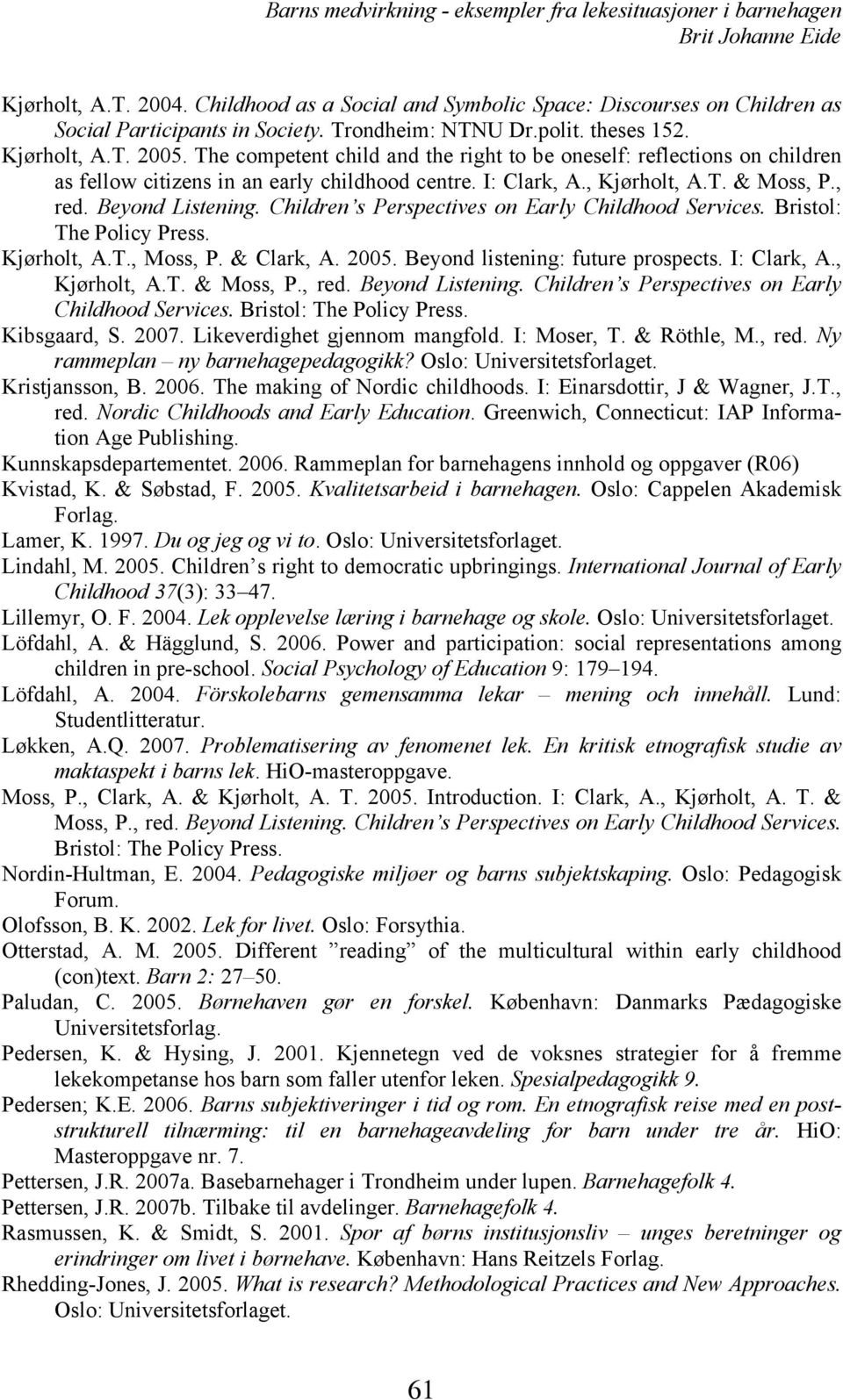 Children s Perspectives on Early Childhood Services. Bristol: The Policy Press. Kjørholt, A.T., Moss, P. & Clark, A. 2005. Beyond listening: future prospects. I: Clark, A., Kjørholt, A.T. & Moss, P.