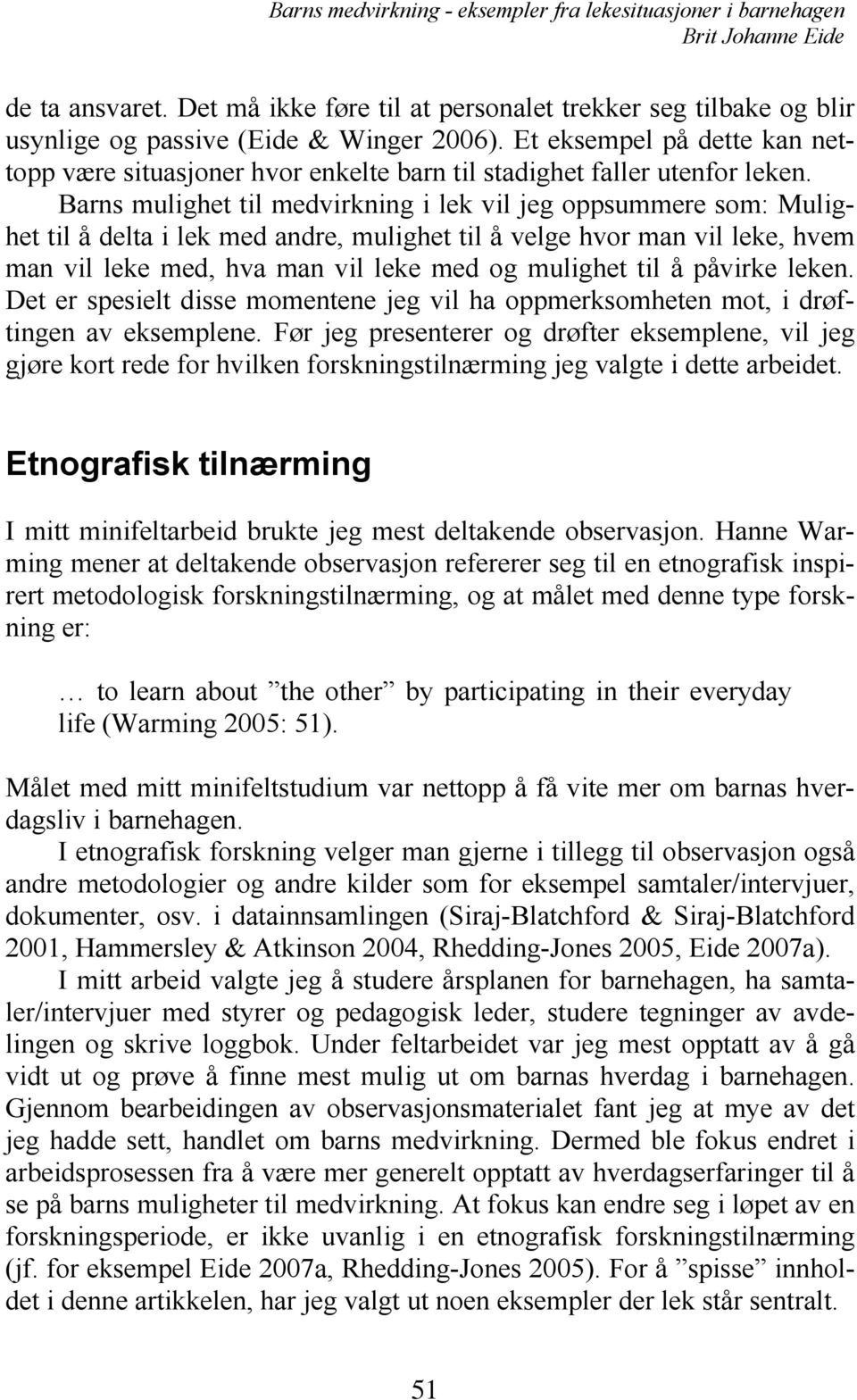 Barns mulighet til medvirkning i lek vil jeg oppsummere som: Mulighet til å delta i lek med andre, mulighet til å velge hvor man vil leke, hvem man vil leke med, hva man vil leke med og mulighet til