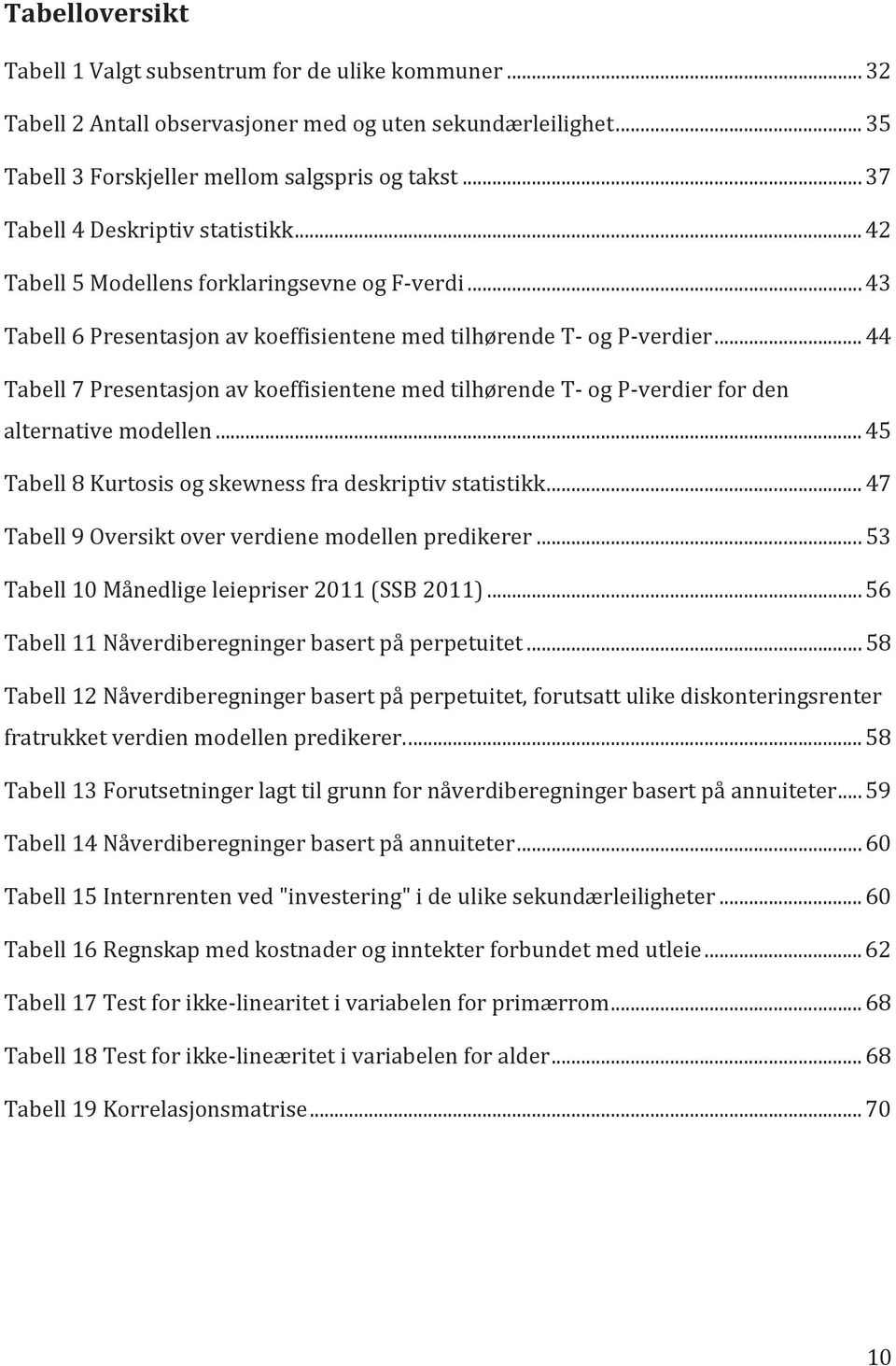 .. 44 Tabell 7 Presentasjon av koeffisientene med tilhørende T- og P-verdier for den alternative modellen... 45 Tabell 8 Kurtosis og skewness fra deskriptiv statistikk.