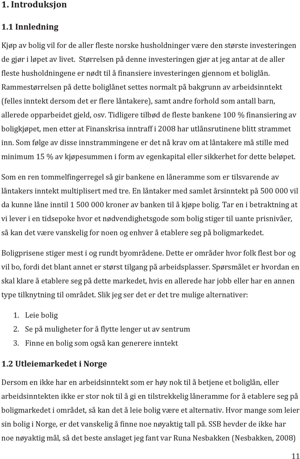 Rammestørrelsen på dette boliglånet settes normalt på bakgrunn av arbeidsinntekt (felles inntekt dersom det er flere låntakere), samt andre forhold som antall barn, allerede opparbeidet gjeld, osv.