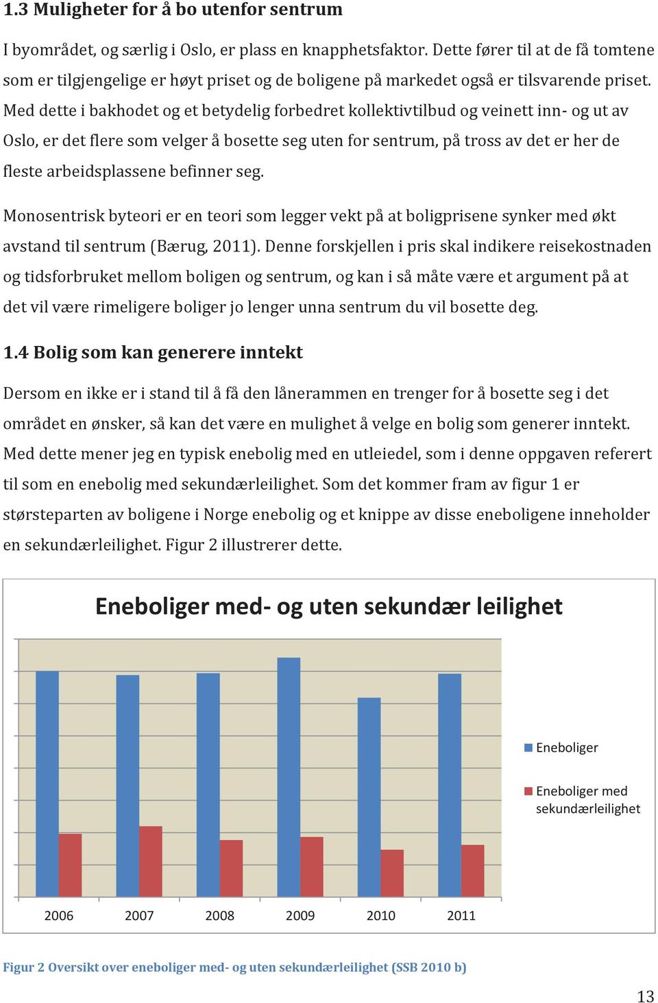 Med dette i bakhodet og et betydelig forbedret kollektivtilbud og veinett inn- og ut av Oslo, er det flere som velger å bosette seg uten for sentrum, på tross av det er her de fleste arbeidsplassene