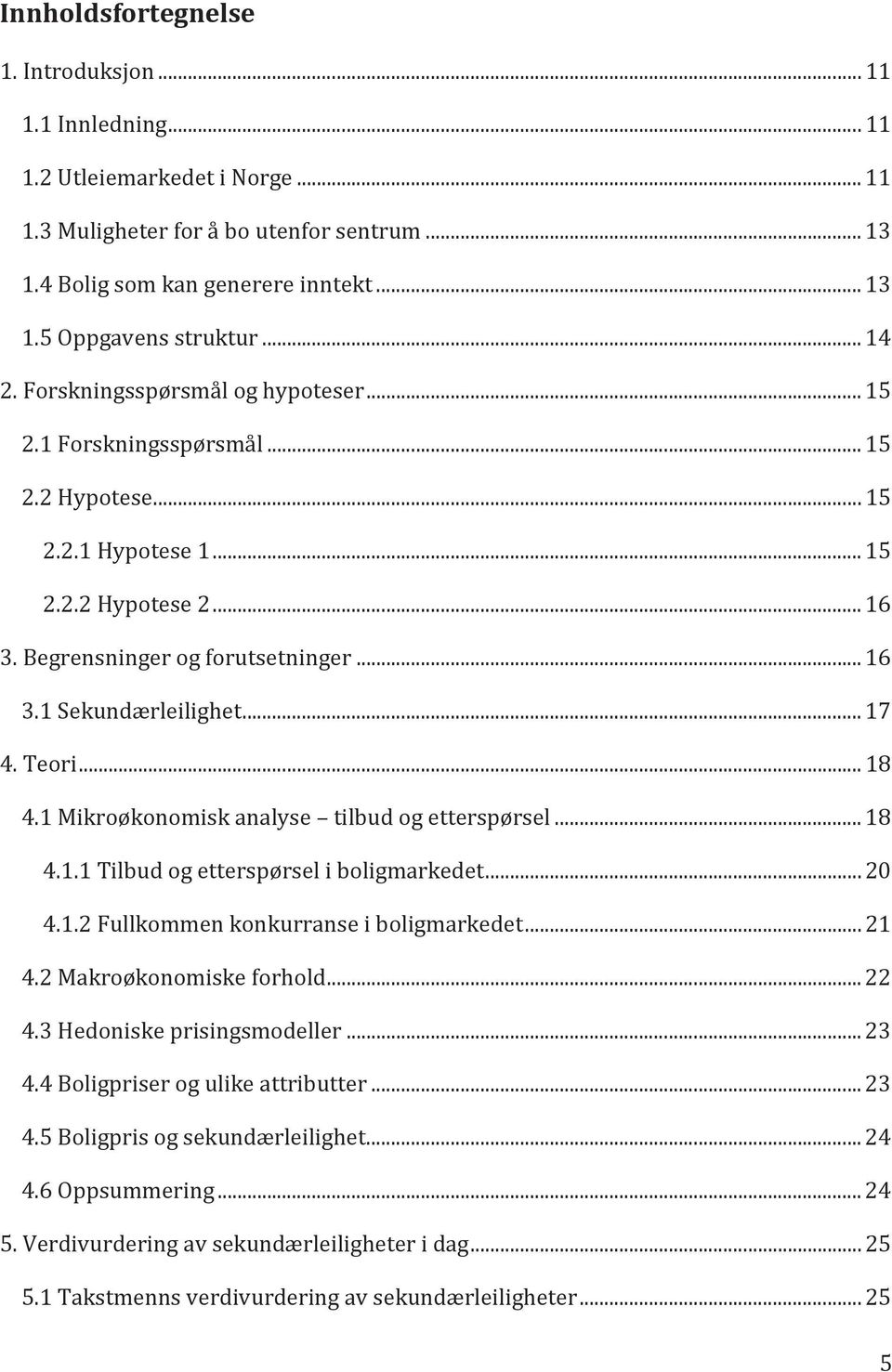 .. 17 4. Teori... 18 4.1 Mikroøkonomisk analyse tilbud og etterspørsel... 18 4.1.1 Tilbud og etterspørsel i boligmarkedet... 20 4.1.2 Fullkommen konkurranse i boligmarkedet... 21 4.