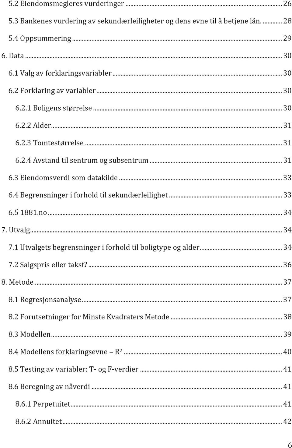 4 Begrensninger i forhold til sekundærleilighet... 33 6.5 1881.no... 34 7. Utvalg... 34 7.1 Utvalgets begrensninger i forhold til boligtype og alder... 34 7.2 Salgspris eller takst?... 36 8. Metode.