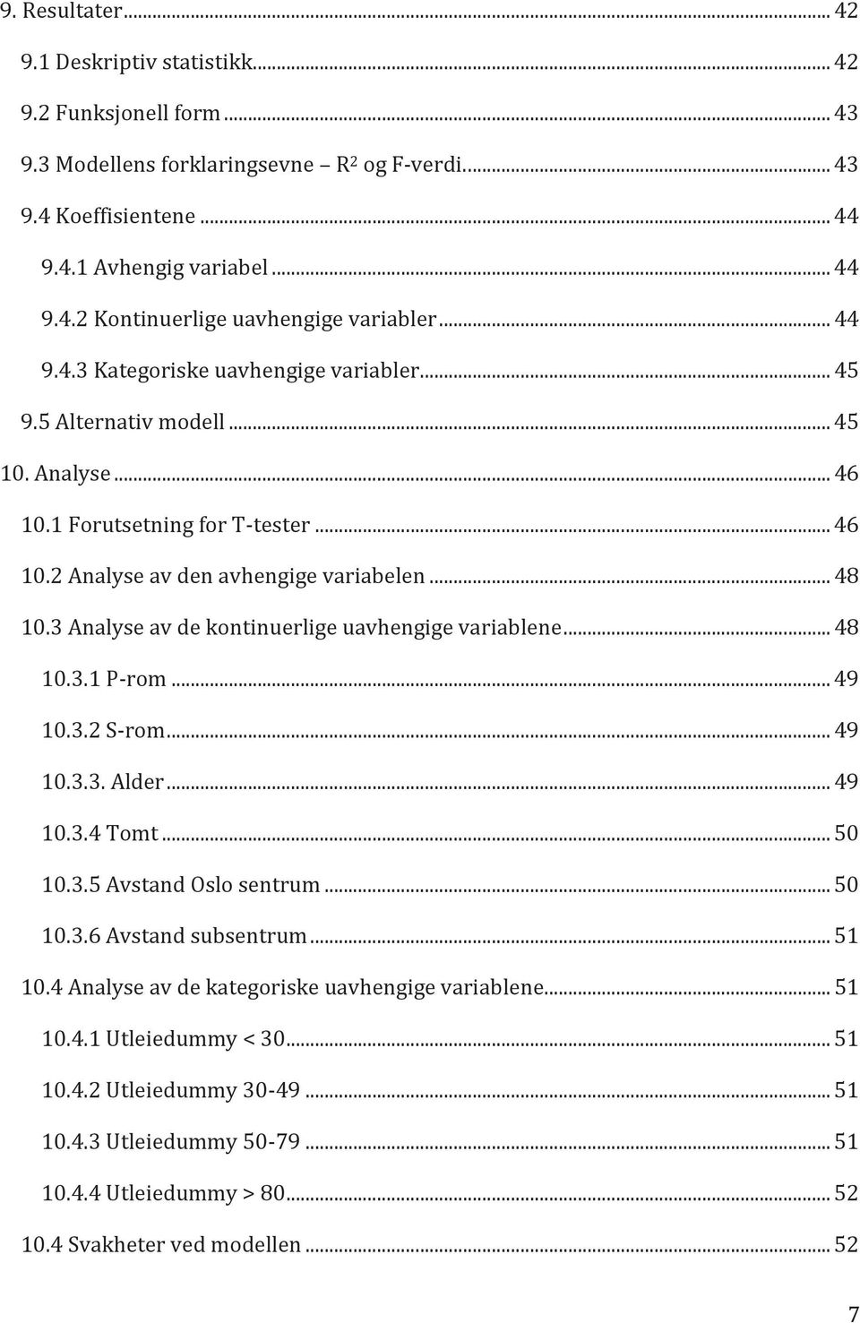 3 Analyse av de kontinuerlige uavhengige variablene... 48 10.3.1 P-rom... 49 10.3.2 S-rom... 49 10.3.3. Alder... 49 10.3.4 Tomt... 50 10.3.5 Avstand Oslo sentrum... 50 10.3.6 Avstand subsentrum.