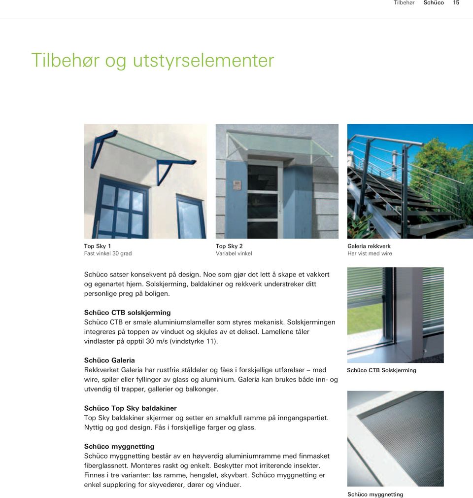 Schüco CTB solskjerming Schüco CTB er smale aluminiumslameller som styres mekanisk. Solskjermingen integreres på toppen av vinduet og skjules av et deksel.