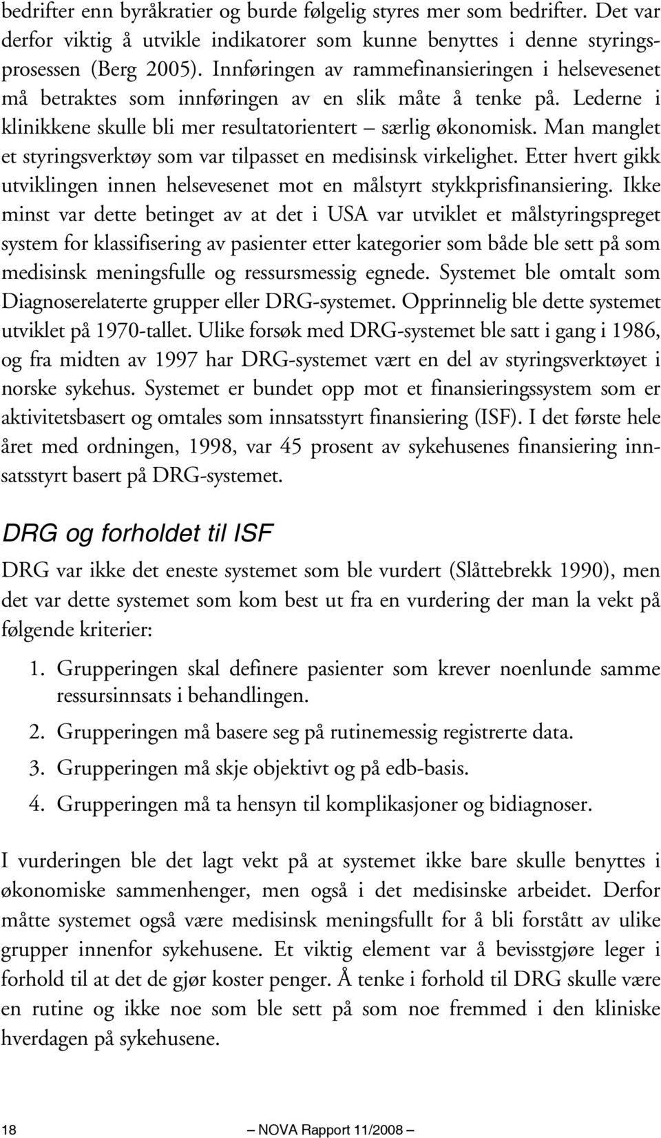 Man manglet et styringsverktøy som var tilpasset en medisinsk virkelighet. Etter hvert gikk utviklingen innen helsevesenet mot en målstyrt stykkprisfinansiering.