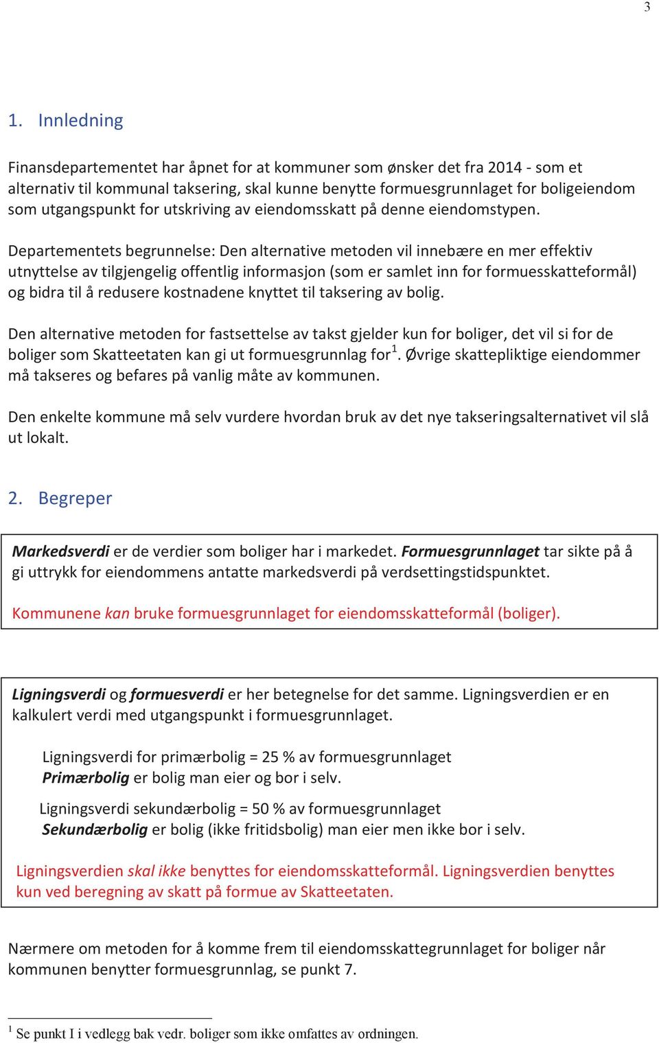 Departementets begrunnelse: Den alternative metoden vil innebære en mer effektiv utnyttelse av tilgjengelig offentlig informasjon (som er samlet inn for formuesskatteformål) og bidra til å redusere