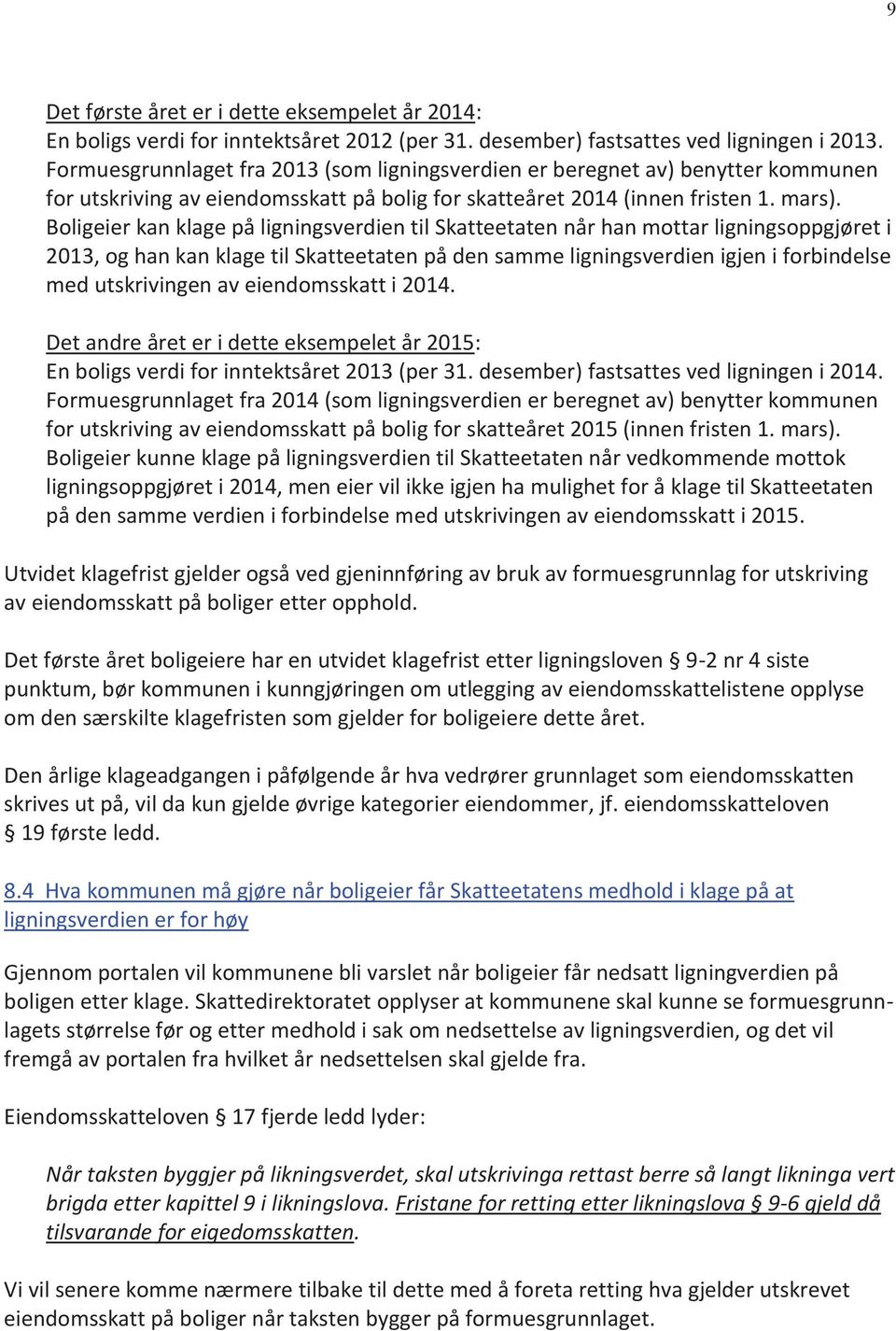 Boligeier kan klage på ligningsverdien til Skatteetaten når han mottar ligningsoppgjøret i 2013, og han kan klage til Skatteetaten på den samme ligningsverdien igjen i forbindelse med utskrivingen av