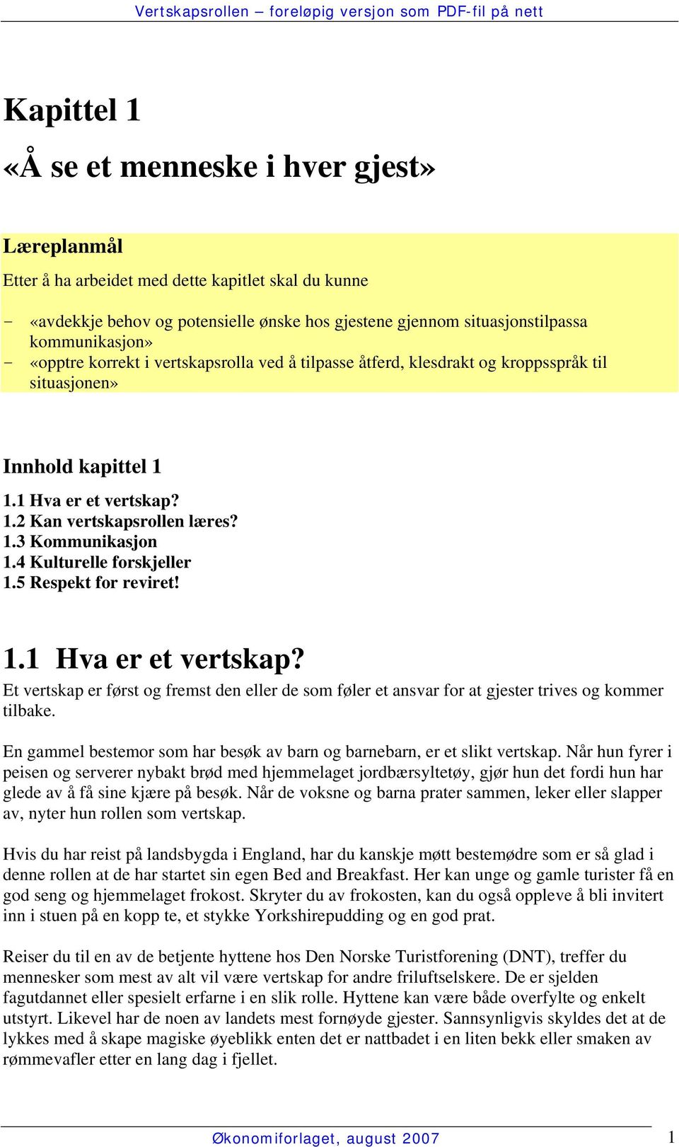 4 Kulturelle forskjeller 1.5 Respekt for reviret! 1.1 Hva er et vertskap? Et vertskap er først og fremst den eller de som føler et ansvar for at gjester trives og kommer tilbake.