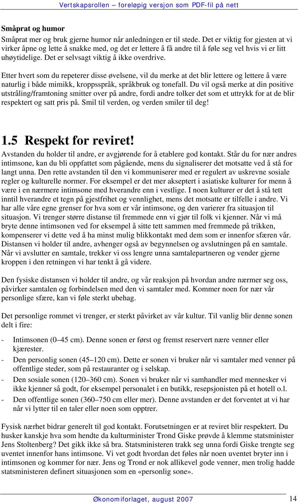 Etter hvert som du repeterer disse øvelsene, vil du merke at det blir lettere og lettere å være naturlig i både mimikk, kroppsspråk, språkbruk og tonefall.