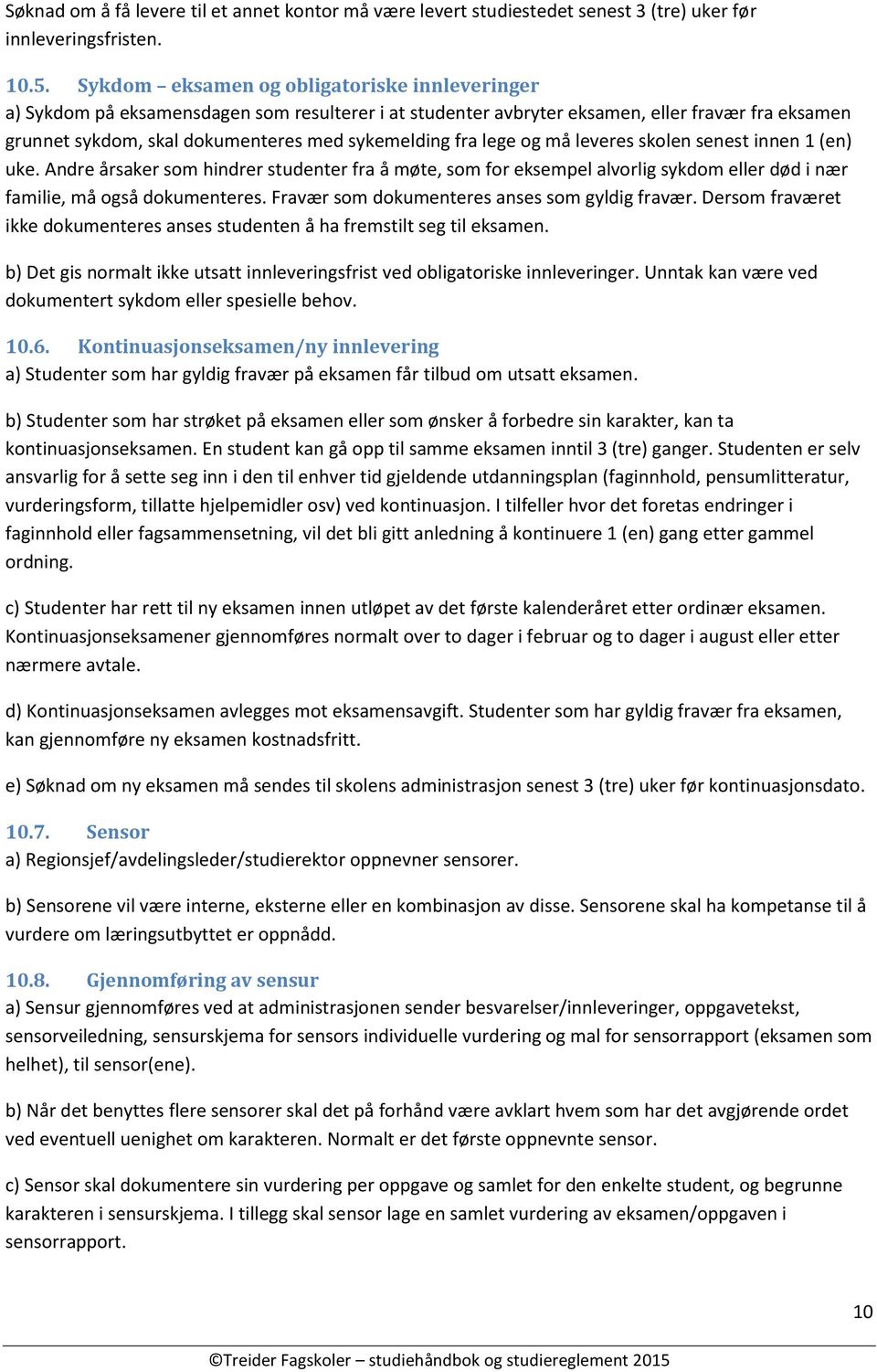 lege og må leveres skolen senest innen 1 (en) uke. Andre årsaker som hindrer studenter fra å møte, som for eksempel alvorlig sykdom eller død i nær familie, må også dokumenteres.