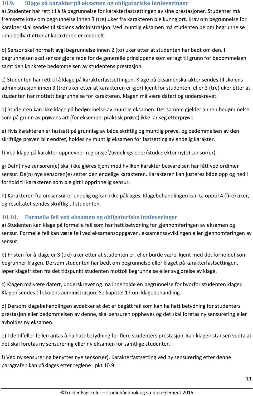 Ved muntlig eksamen må studenten be om begrunnelse umiddelbart etter at karakteren er meddelt. b) Sensor skal normalt avgi begrunnelse innen 2 (to) uker etter at studenten har bedt om den.