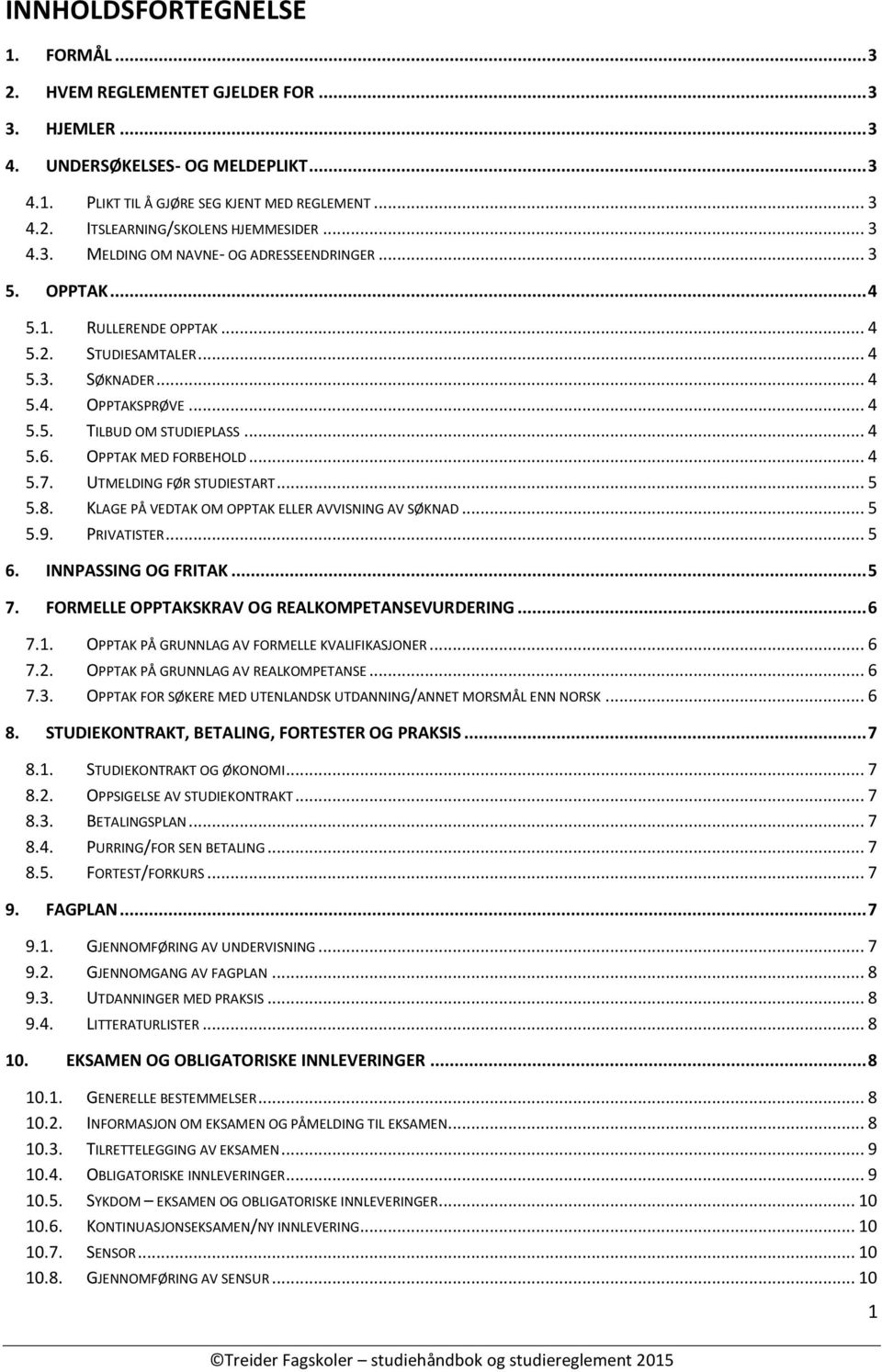 OPPTAK MED FORBEHOLD... 4 5.7. UTMELDING FØR STUDIESTART... 5 5.8. KLAGE PÅ VEDTAK OM OPPTAK ELLER AVVISNING AV SØKNAD... 5 5.9. PRIVATISTER... 5 6. INNPASSING OG FRITAK... 5 7.