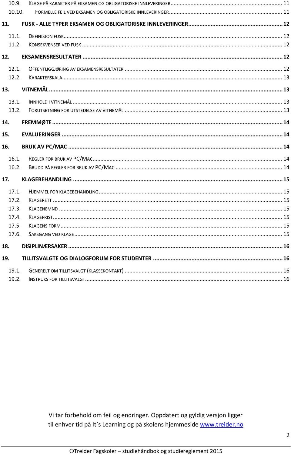 .. 12 12.2. KARAKTERSKALA... 13 13. VITNEMÅL... 13 13.1. INNHOLD I VITNEMÅL... 13 13.2. FORUTSETNING FOR UTSTEDELSE AV VITNEMÅL... 13 14. FREMMØTE... 14 15. EVALUERINGER... 14 16. BRUK AV PC/MAC.