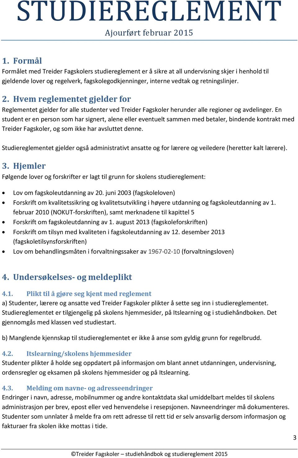 Hvem reglementet gjelder for Reglementet gjelder for alle studenter ved Treider Fagskoler herunder alle regioner og avdelinger.