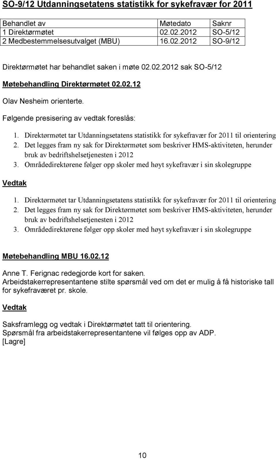 Det legges fram ny sak for Direktørmøtet som beskriver HMS-aktiviteten, herunder bruk av bedriftshelsetjenesten i 2012 3. Områdedirektørene følger opp skoler med høyt sykefravær i sin skolegruppe 1.