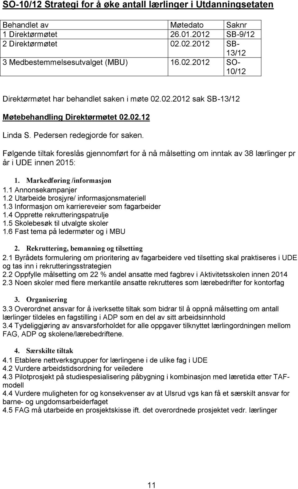 Markedføring /informasjon 1.1 Annonsekampanjer 1.2 Utarbeide brosjyre/ informasjonsmateriell 1.3 Informasjon om karriereveier som fagarbeider 1.4 Opprette rekrutteringspatrulje 1.