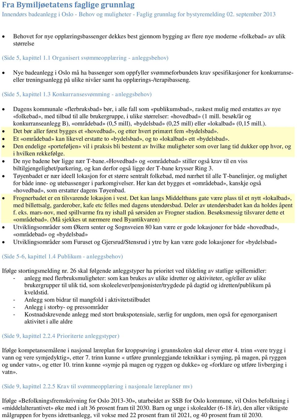 1 Organisert svømmeopplæring - anleggsbehov) Nye badeanlegg i Oslo må ha bassenger som oppfyller svømmeforbundets krav spesifikasjoner for konkurranseeller treningsanlegg på ulike nivåer samt ha