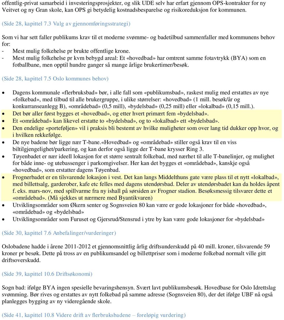 3 Valg av gjennomføringsstrategi) Som vi har sett faller publikums krav til et moderne svømme- og badetilbud sammenfaller med kommunens behov for: - Mest mulig folkehelse pr brukte offentlige krone.