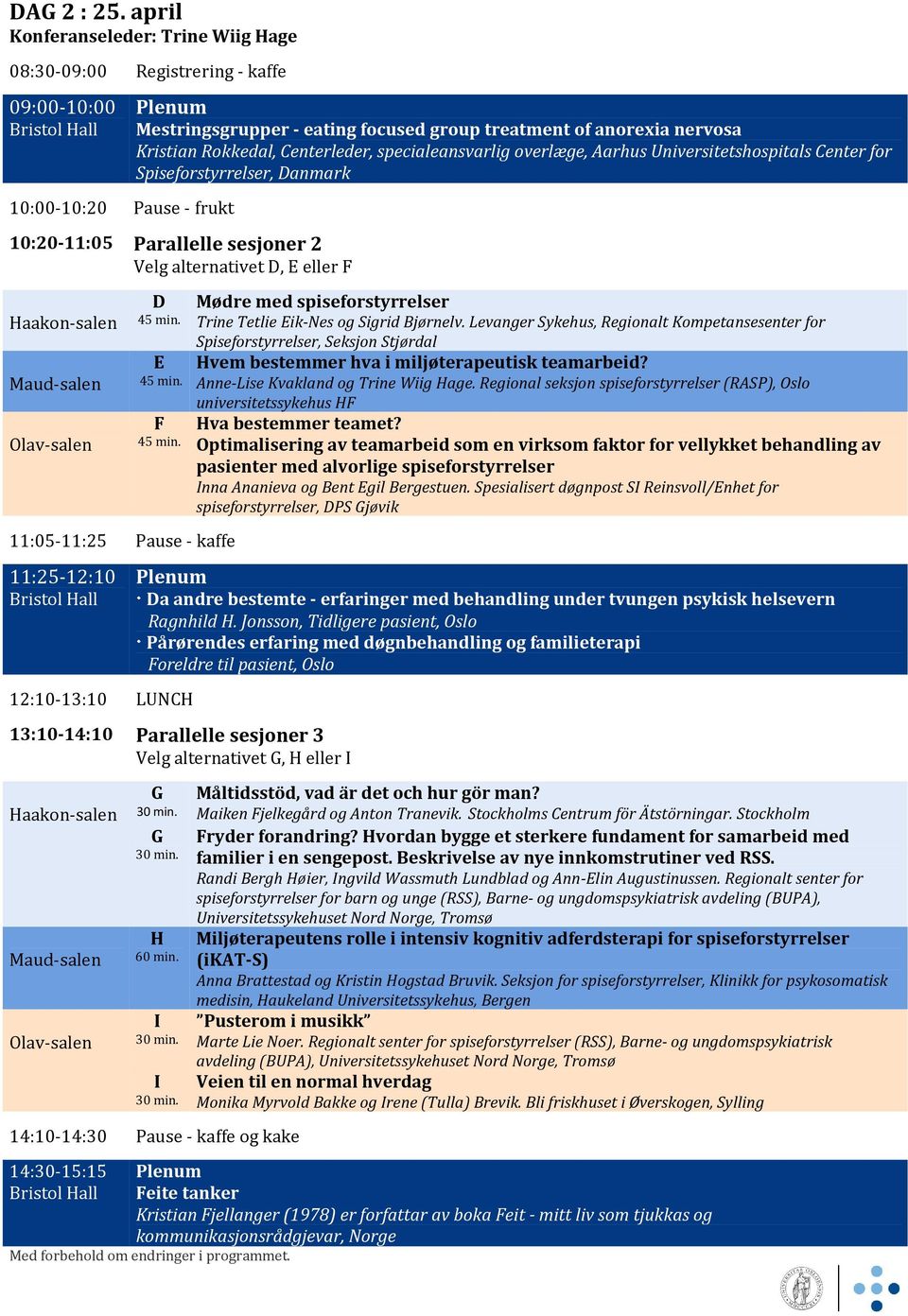 Centerleder, specialeansvarlig overlæge, Aarhus Universitetshospitals Center for Spiseforstyrrelser, Danmark 10:00-10:20 Pause - frukt 10:20-11:05 Parallelle sesjoner 2 Velg alternativet D, E eller F