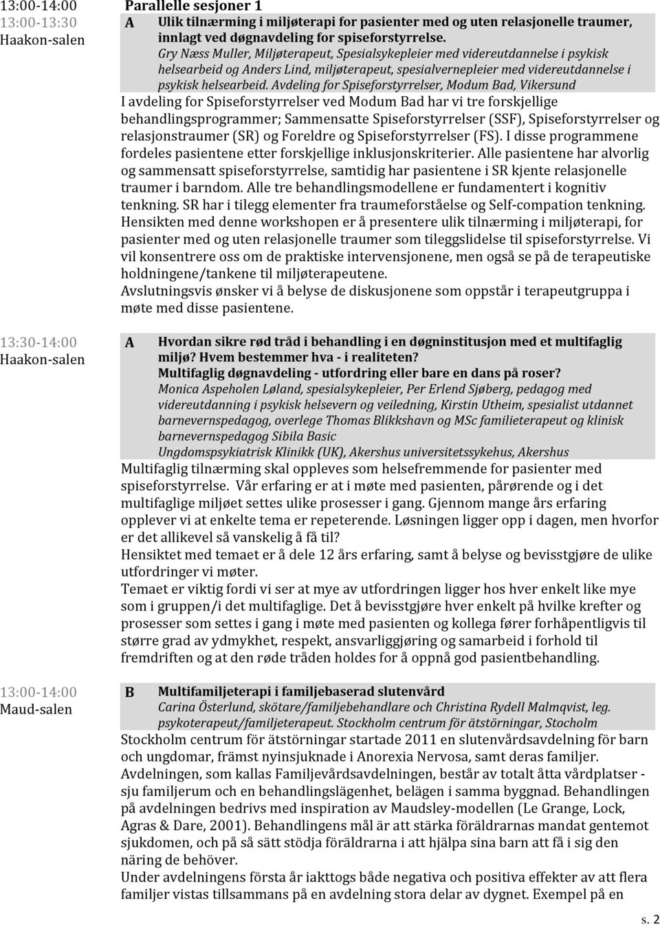 Avdeling for Spiseforstyrrelser, Modum Bad, Vikersund I avdeling for Spiseforstyrrelser ved Modum Bad har vi tre forskjellige behandlingsprogrammer; Sammensatte Spiseforstyrrelser (SSF),