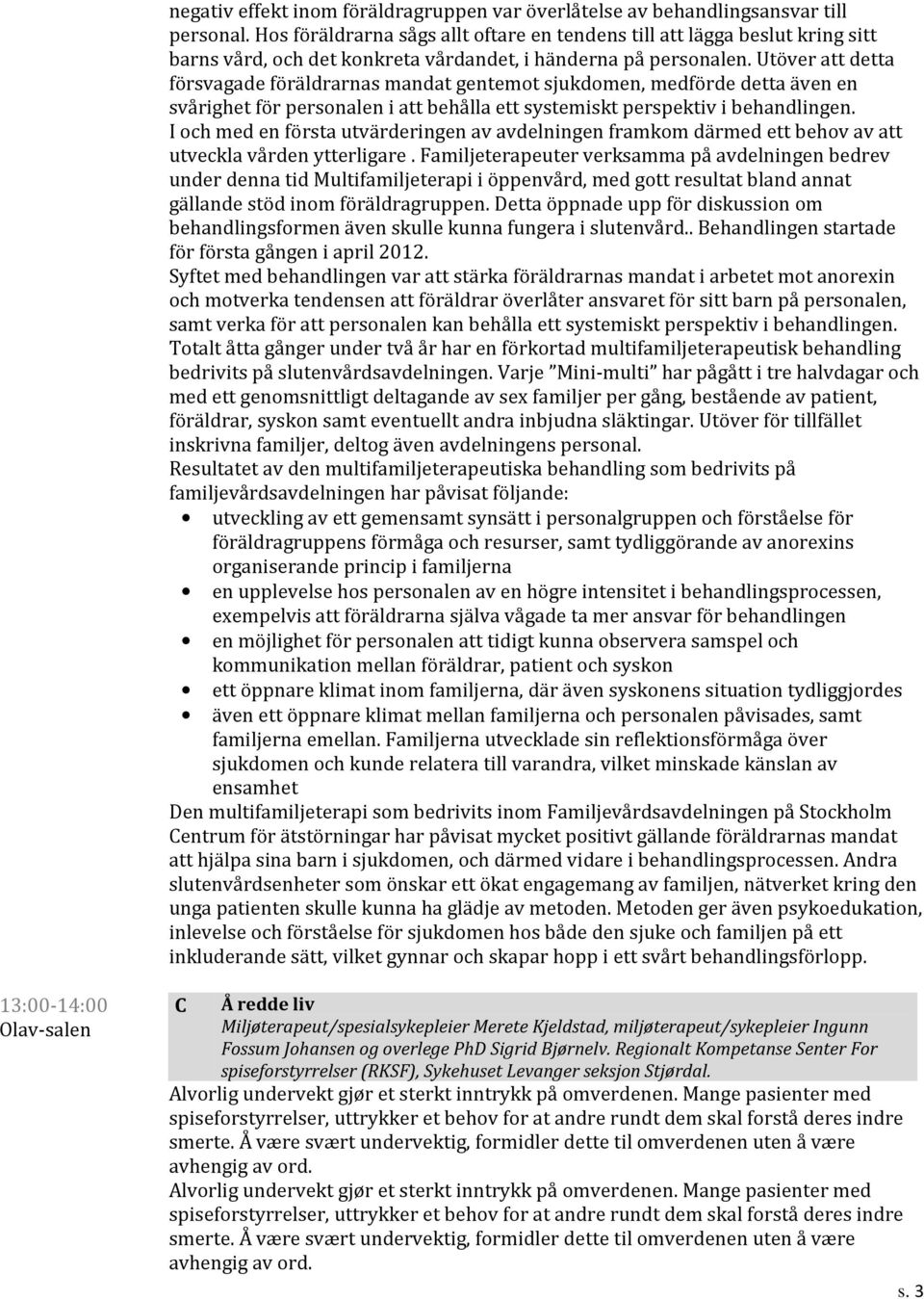 Utöver att detta försvagade föräldrarnas mandat gentemot sjukdomen, medförde detta även en svårighet för personalen i att behålla ett systemiskt perspektiv i behandlingen.