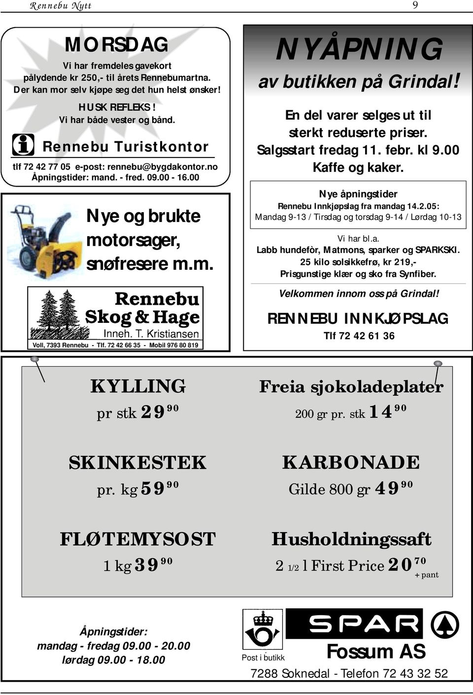 En del varer selges ut til sterkt reduserte priser. Salgsstart fredag 11. febr. kl 9.00 Kaffe og kaker. Nye åpningstider Rennebu Innkjøpslag fra mandag 14.2.