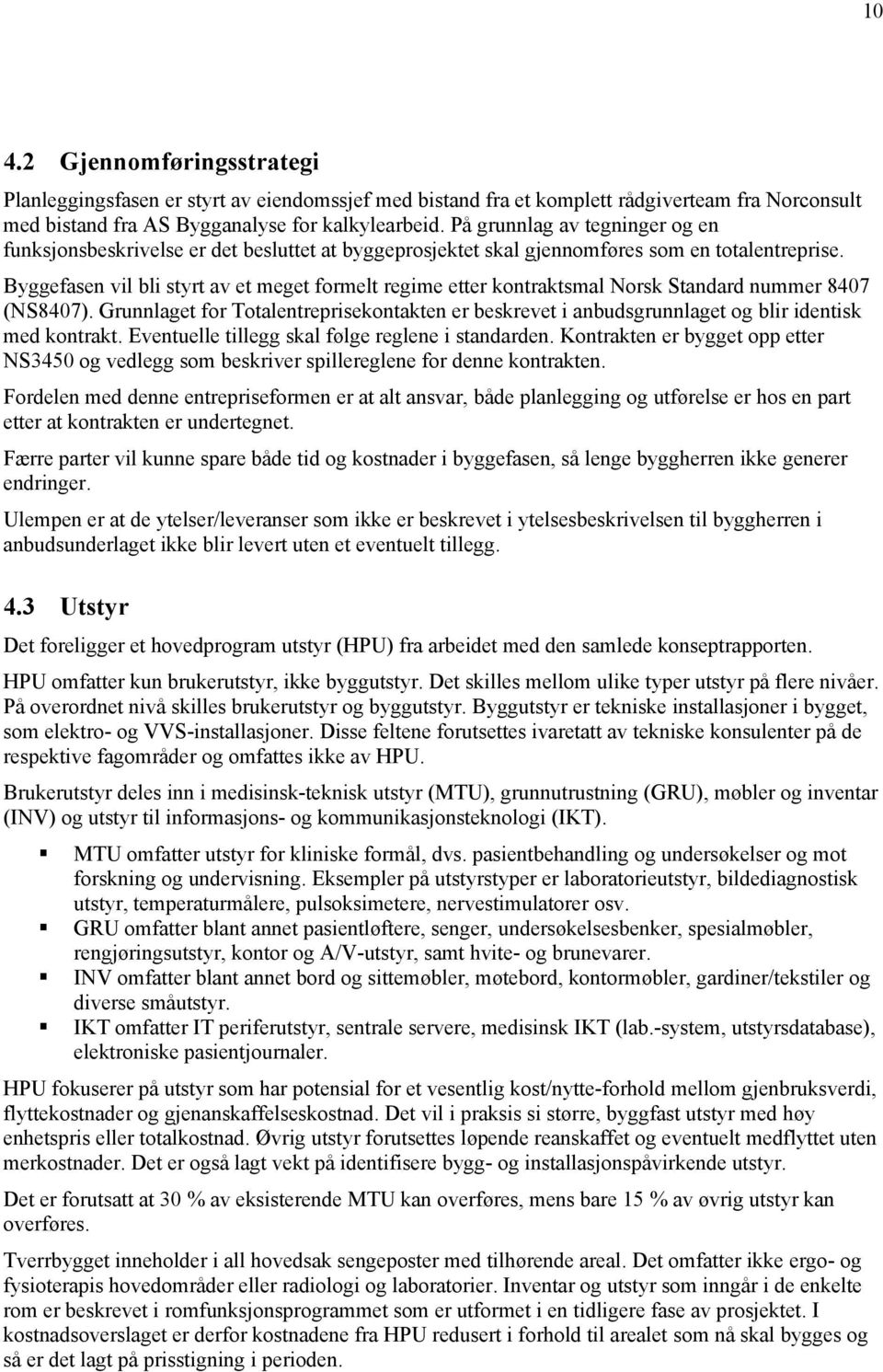 Byggefasen vil bli styrt av et meget formelt regime etter kontraktsmal Norsk Standard nummer 8407 (NS8407).