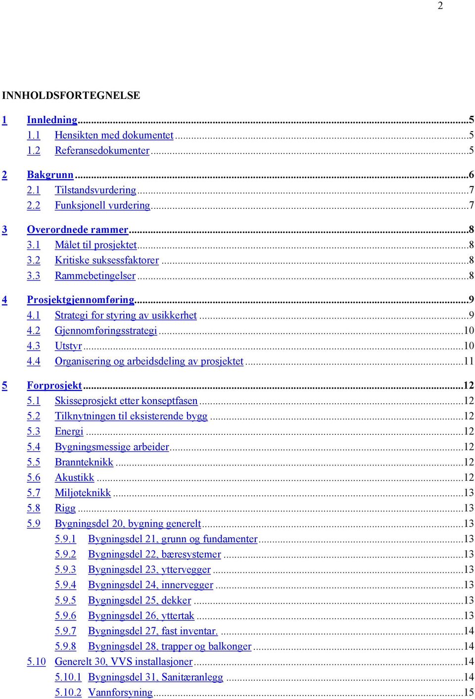 ..10 4.4 Organisering og arbeidsdeling av prosjektet...11 5 Forprosjekt...12 5.1 Skisseprosjekt etter konseptfasen...12 5.2 Tilknytningen til eksisterende bygg...12 5.3 Energi...12 5.4 Bygningsmessige arbeider.