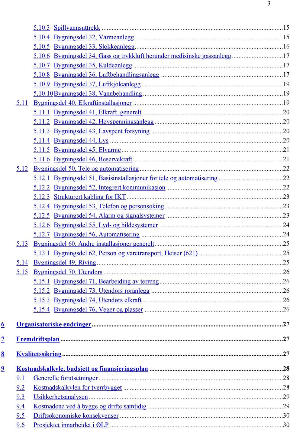 ..20 5.11.2 Bygningsdel 42, Høyspenningsanlegg...20 5.11.3 Bygningsdel 43, Lavspent forsyning...20 5.11.4 Bygningsdel 44, Lys...20 5.11.5 Bygningsdel 45, Elvarme...21 5.11.6 Bygningsdel 46, Reservekraft.