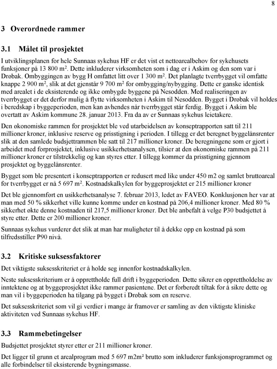 Det planlagte tverrbygget vil omfatte knappe 2 900 m 2, slik at det gjenstår 9 700 m 2 for ombygging/nybygging.