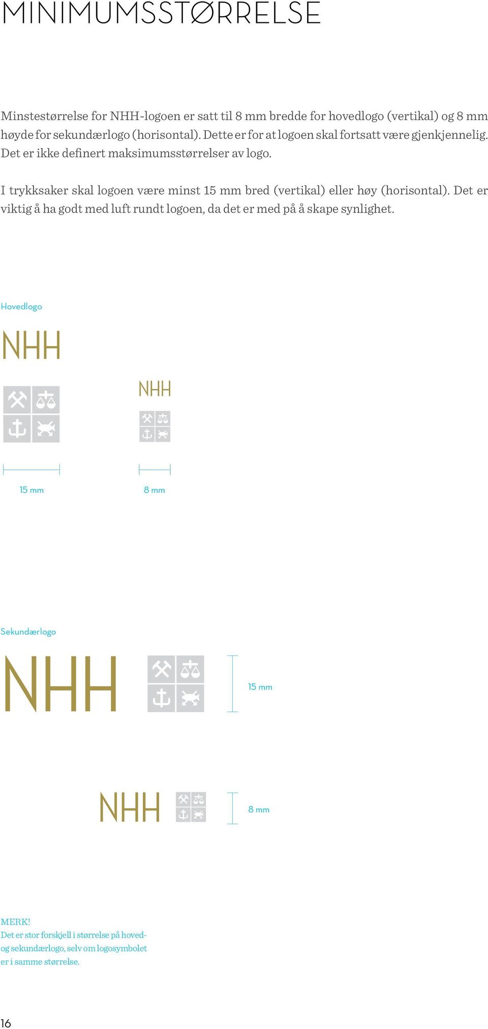 I trykksaker skal logoen være minst 15 mm bred (vertikal) eller høy (horisontal).