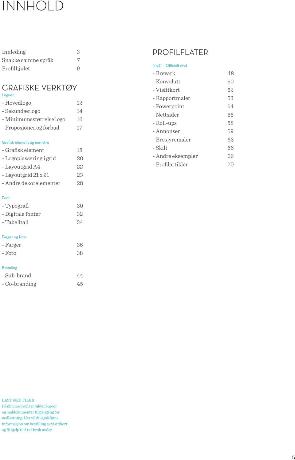 Rapportmaler 53 - Powerpoint 54 - Nettsider 56 - Roll-ups 58 - Annonser 59 - Brosjyremaler 62 - Skilt 66 - Andre eksempler 66 - Profilartikler 70 Font - Typografi 30 - Digitale fonter 32 - Tabelltall