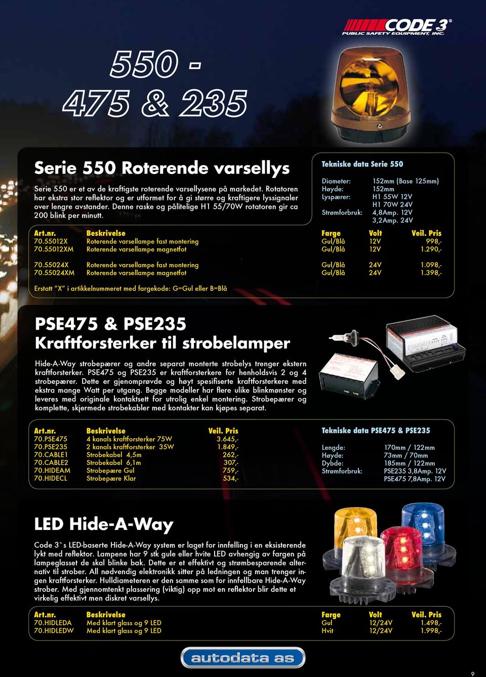 Tekniske data Serie 550 Diameter: Lyspærer: 152mm (Base 125mm) 152mm H1 55W 12V H1 70W 24V 4,8Amp. 12V 3,2Amp. 24V Art.nr. Beskrivelse Farge Volt Veil. Pris 70.