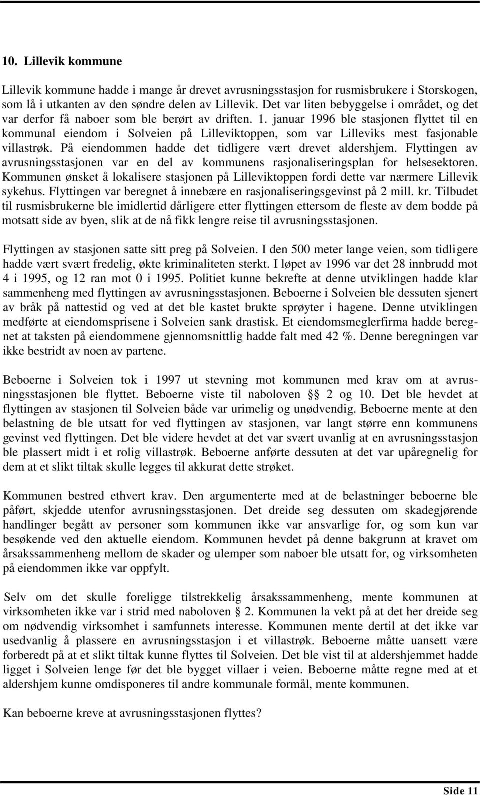 januar 1996 ble stasjonen flyttet til en kommunal eiendom i Solveien på Lilleviktoppen, som var Lilleviks mest fasjonable villastrøk. På eiendommen hadde det tidligere vært drevet aldershjem.