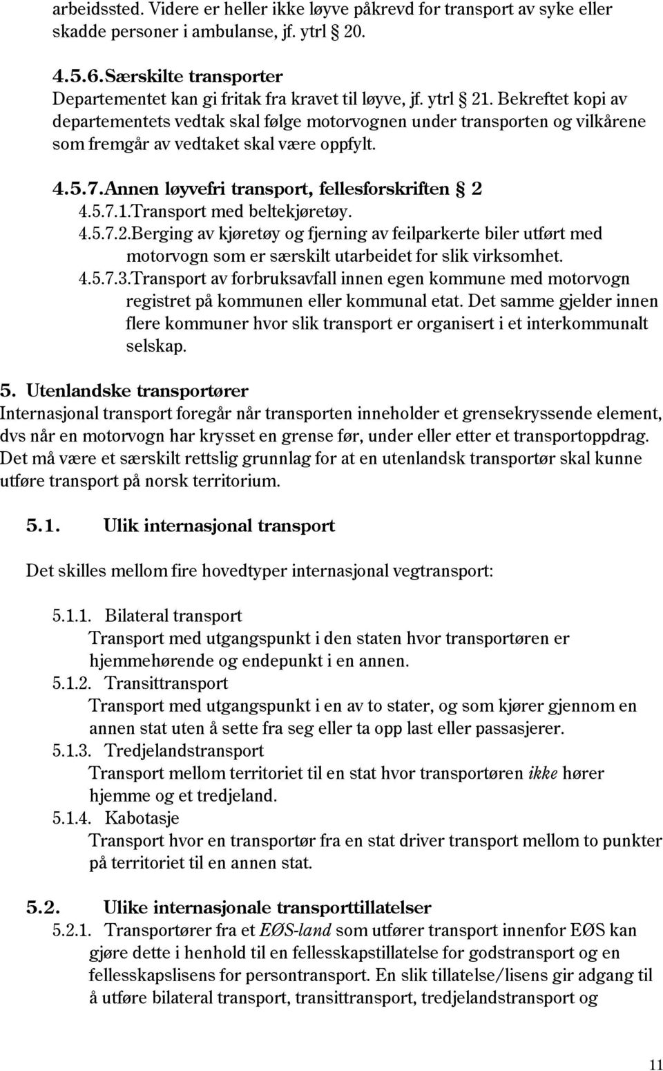 Bekreftet kopi av departementets vedtak skal følge motorvognen under transporten og vilkårene som fremgår av vedtaket skal være oppfylt. 4.5.7. Annen løyvefri transport, fellesforskriften 2 4.5.7.1.