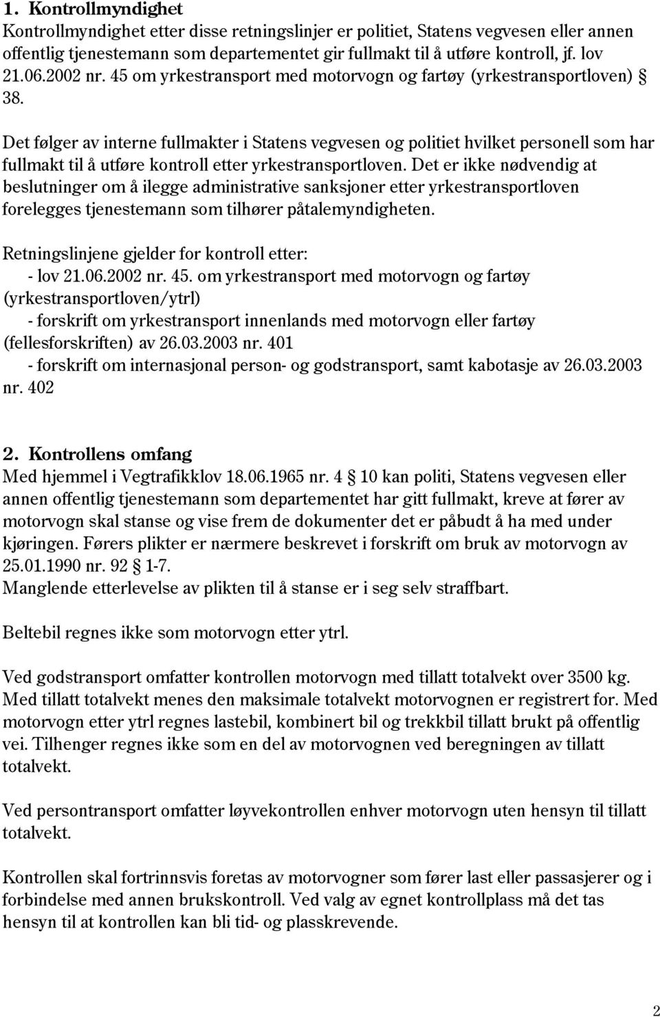 Det følger av interne fullmakter i Statens vegvesen og politiet hvilket personell som har fullmakt til å utføre kontroll etter yrkestransportloven.