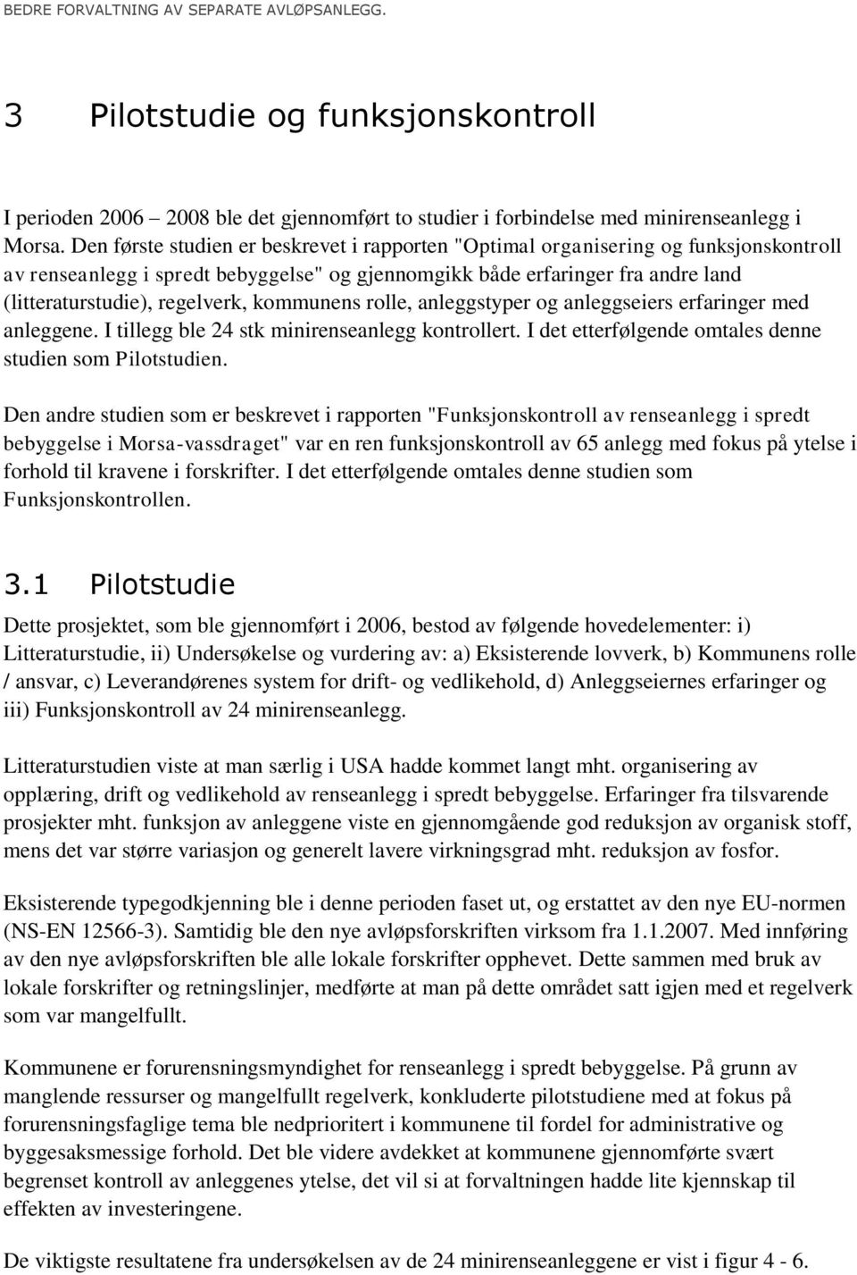 kommunens rolle, anleggstyper og anleggseiers erfaringer med anleggene. I tillegg ble 24 stk minirenseanlegg kontrollert. I det etterfølgende omtales denne studien som Pilotstudien.