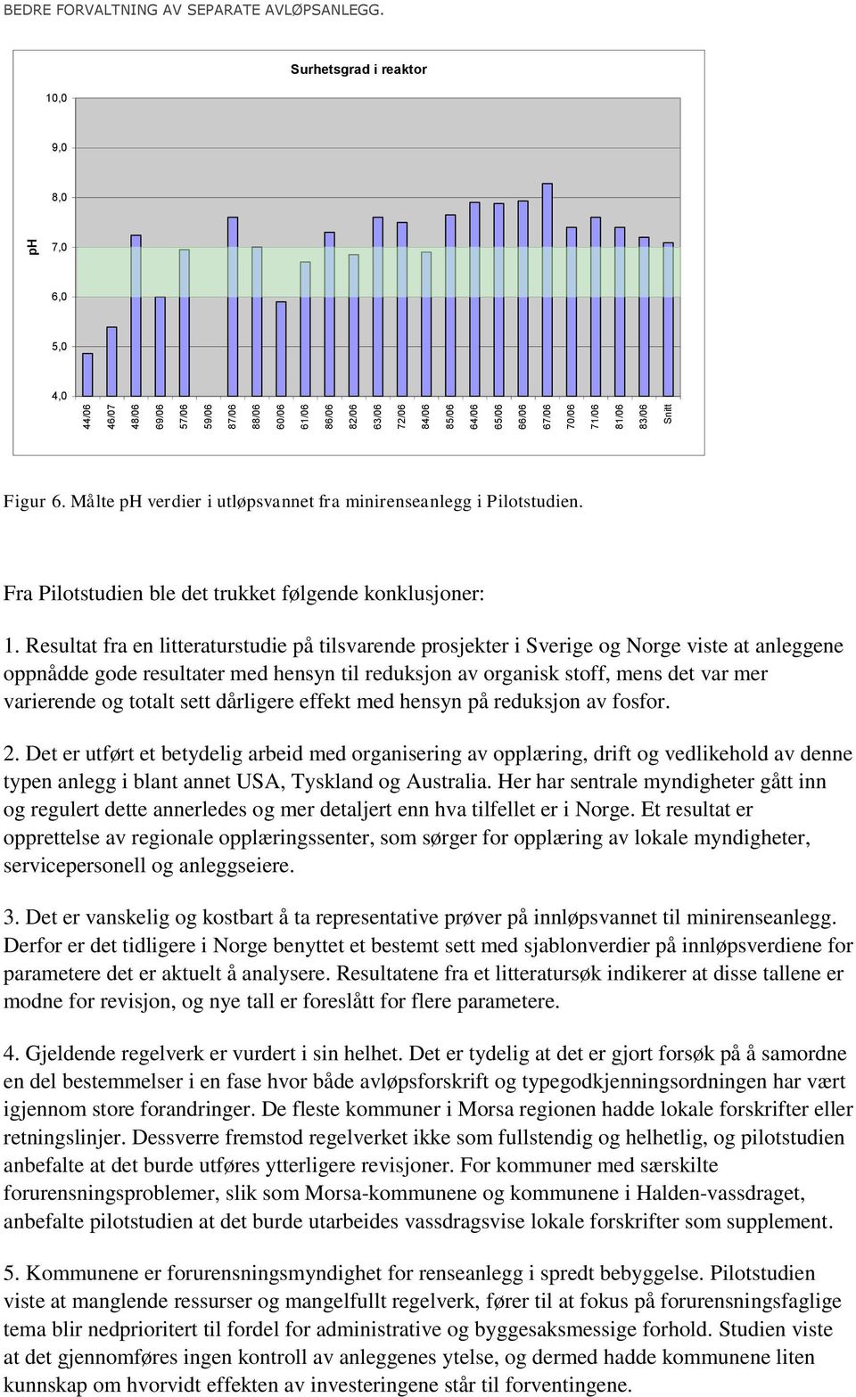 Resultat fra en litteraturstudie på tilsvarende prosjekter i Sverige og Norge viste at anleggene oppnådde gode resultater med hensyn til reduksjon av organisk stoff, mens det var mer varierende og