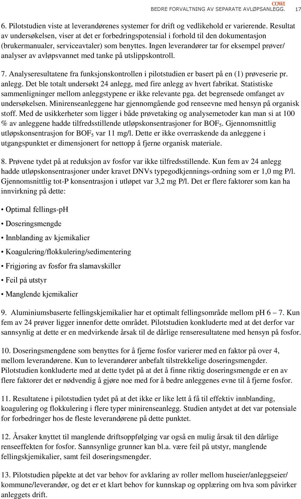 Ingen leverandører tar for eksempel prøver/ analyser av avløpsvannet med tanke på utslippskontroll. 7. Analyseresultatene fra funksjonskontrollen i pilotstudien er basert på en (1) prøveserie pr.