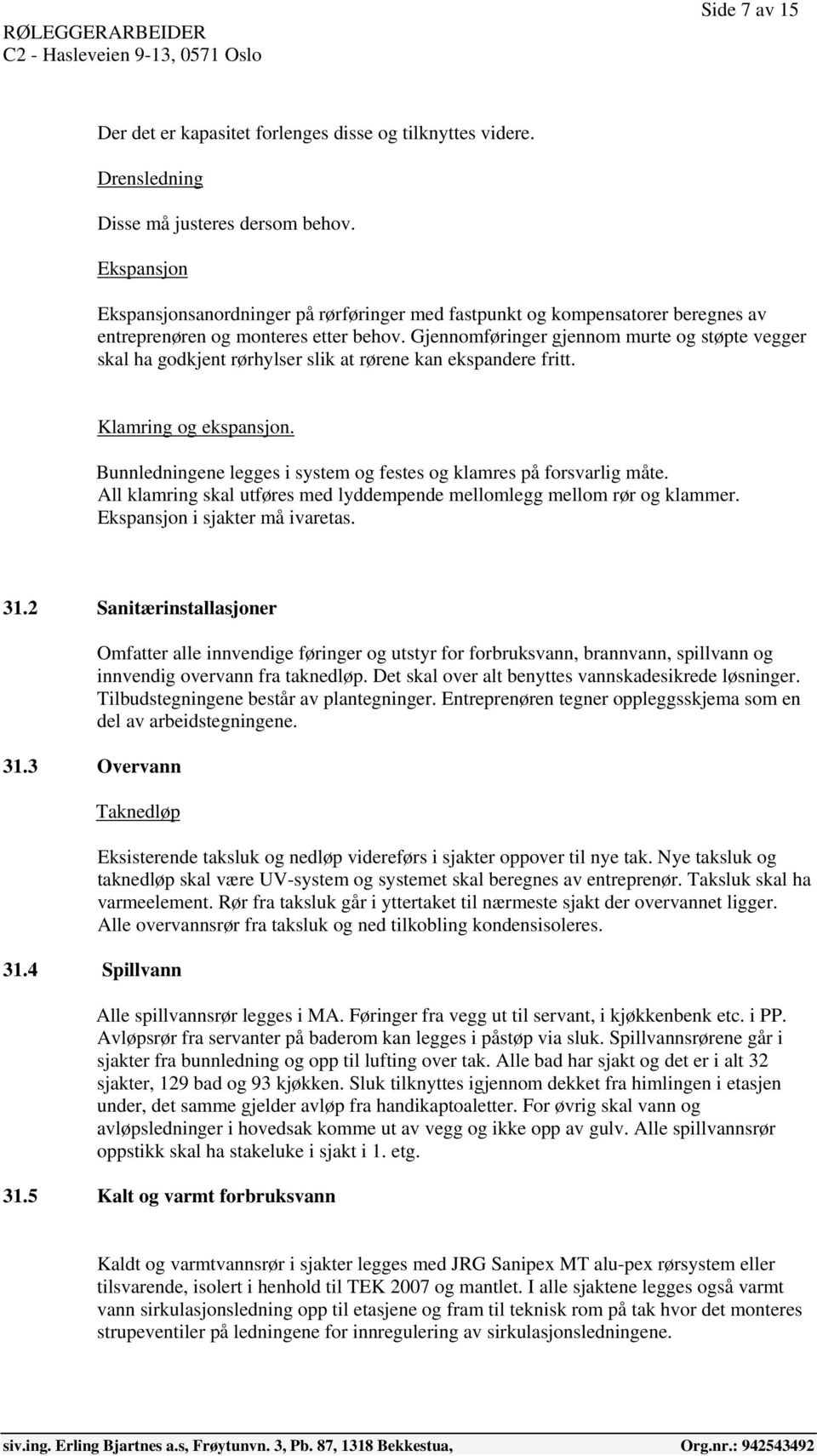 Gjennomføringer gjennom murte og støpte vegger skal ha godkjent rørhylser slik at rørene kan ekspandere fritt. Klamring og ekspansjon.