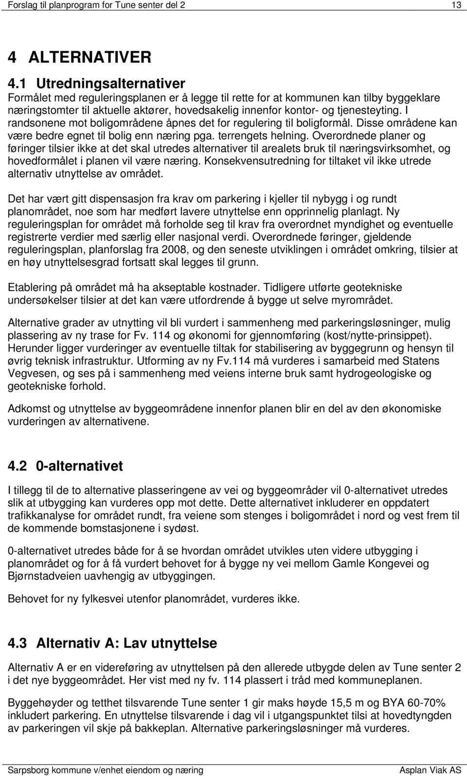 I randsonene mot boligområdene åpnes det for regulering til boligformål. Disse områdene kan være bedre egnet til bolig enn næring pga. terrengets helning.