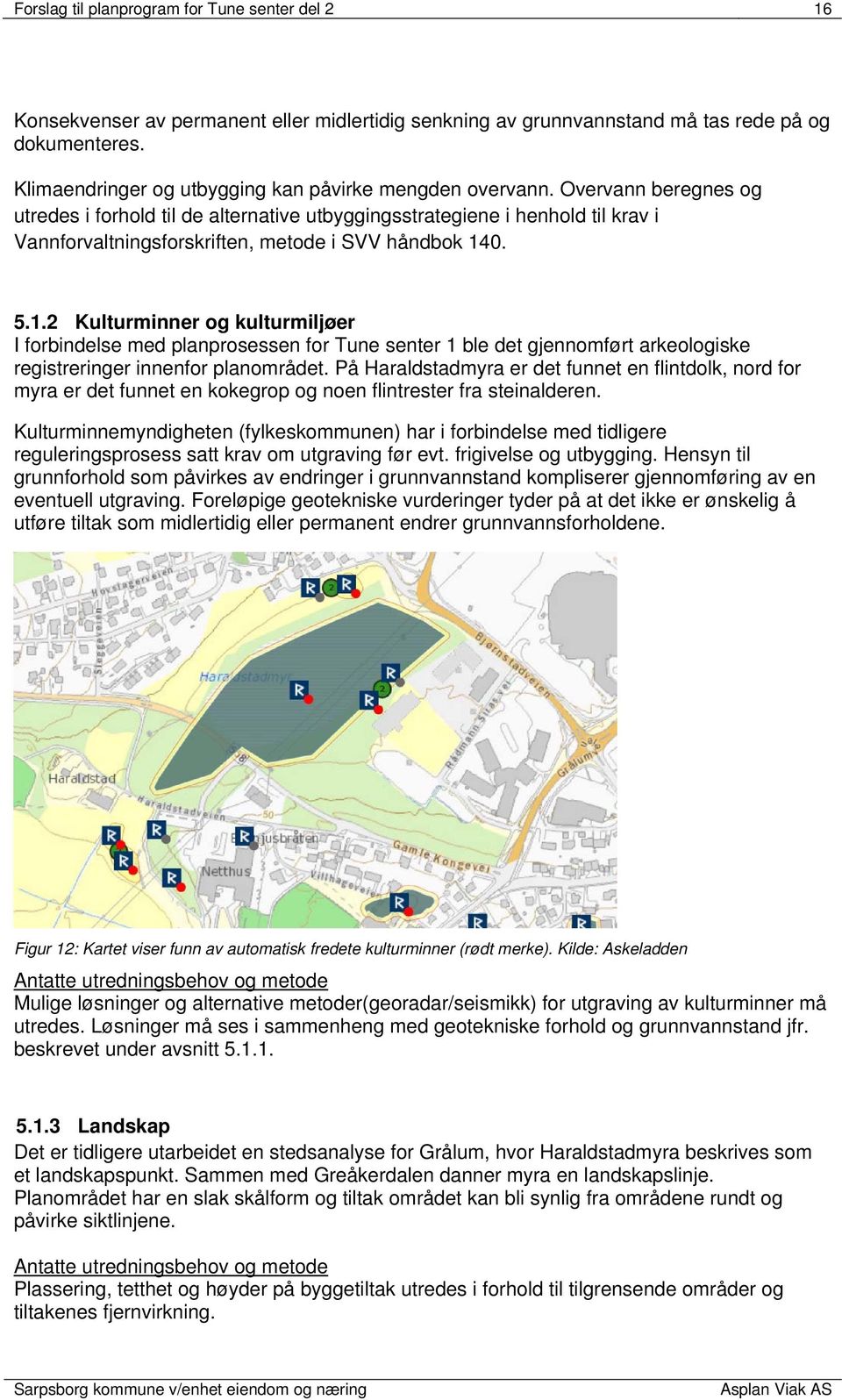 Overvann beregnes og utredes i forhold til de alternative utbyggingsstrategiene i henhold til krav i Vannforvaltningsforskriften, metode i SVV håndbok 14