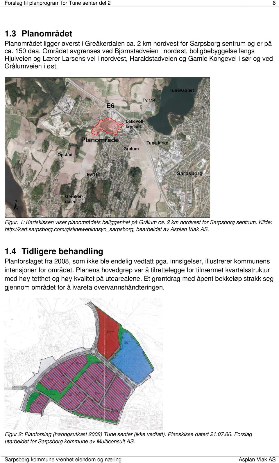 1: Kartskissen viser planområdets beliggenhet på Grålum ca. 2 km nordvest for Sarpsborg sentrum. Kilde: http://kart.sarpsborg.com/gislinewebinnsyn_sarpsborg, bearbeidet av. 1.