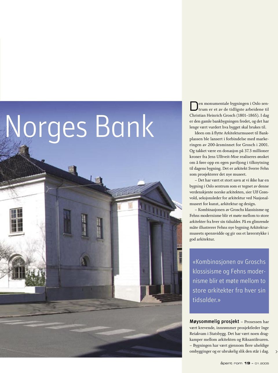 Ideen om å flytte Arkitekturmuseet til Bankplassen ble lansert i forbindelse med markeringen av 200-årsminnet for Grosch i 2001. Og takket være en donasjon på 37.