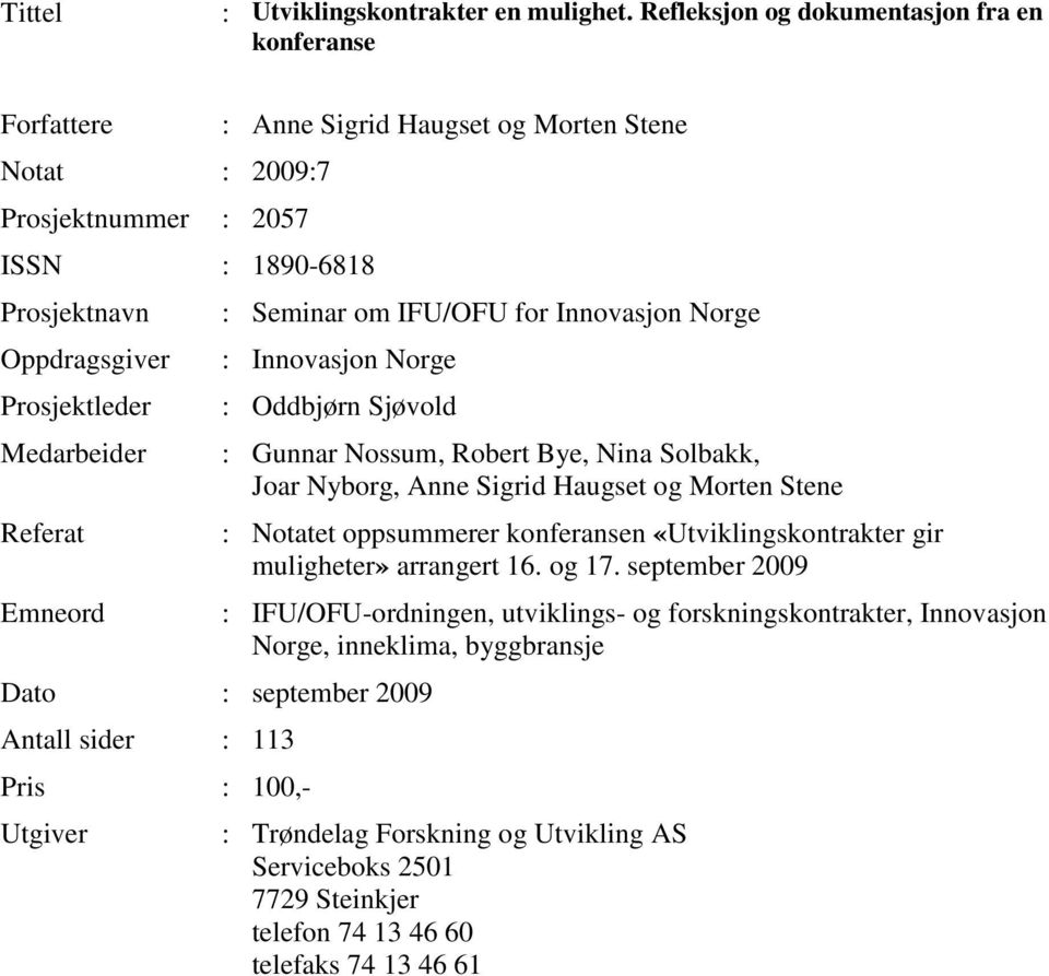 Haugset og Morten Stene : Seminar om IFU/OFU for Innovasjon Norge : Innovasjon Norge : Oddbjørn Sjøvold Dato : september 2009 Antall sider : 113 Pris : 100,- Utgiver : Gunnar Nossum, Robert Bye, Nina