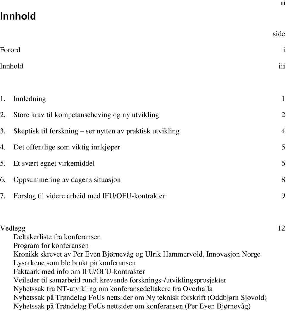 Forslag til videre arbeid med IFU/OFU-kontrakter 9 Vedlegg 12 Deltakerliste fra konferansen Program for konferansen Kronikk skrevet av Per Even Bjørnevåg og Ulrik Hammervold, Innovasjon Norge