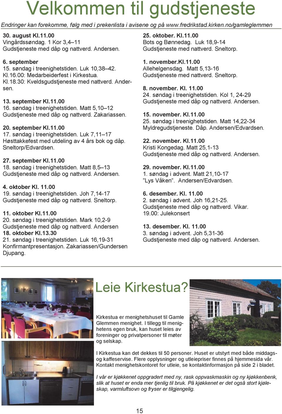 Luk 10,38 42. Kl.16.00: Medarbeiderfest i Kirkestua. Kl.18.30: Kveldsgudstjeneste med nattverd. Andersen. 13. september Kl.11.00 16. søndag i treenighetstiden.